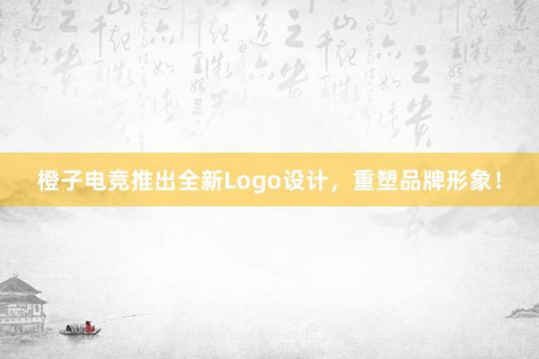 橙子电竞推出全新Logo设计，重塑品牌形象！